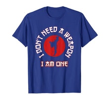 Load image into Gallery viewer, I Don&#39;t Need A Weapon I Am One Funny Karate Gift T-Shirt
