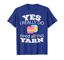 Load image into Gallery viewer, Need All This Yarn Knitting Sewing Quilting Lover Gift Shirt
