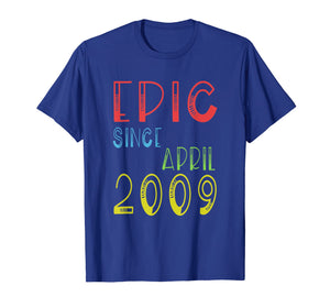 Epic Since April 2009 Shirt - Birthday 10th Gift T-Shirt