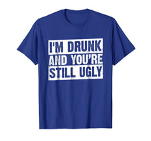 Load image into Gallery viewer, I&#39;m Drunk And You&#39;re Still Ugly T-shirt Funny Drinking
