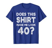 Load image into Gallery viewer, Does This Shirt Make Me Look 40? T-Shirt Funny 40th Birthday
