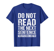 Load image into Gallery viewer, Do Not Read The Next Sentence You Rebel Tshirt
