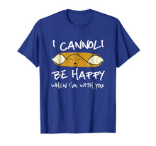 Load image into Gallery viewer, I Cannoli Be Happy When I&#39;m With You T Shirt
