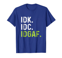 Load image into Gallery viewer, IDK IDC IDGAF | Funny Rude Anti Social Sarcastic Tee Shirts
