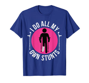 Broken Leg I Do All My Own Stunts Get Well Soon T-Shirt Gift