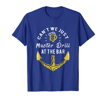 Load image into Gallery viewer, Can't We Just Muster Drill At The Bar - Muster Drill T shirt
