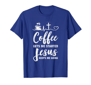 Coffee Gets Me Started Jesus Keeps Me Going T-Shirt