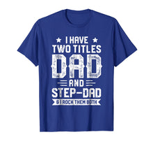 Load image into Gallery viewer, I Have Two Titles Dad And Step-Dad T shirt Fathers Day Gifts
