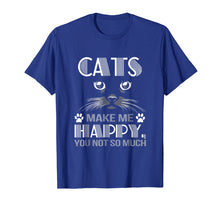 Load image into Gallery viewer, Cats make me happy you not so much shirt
