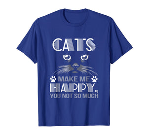 Cats make me happy you not so much shirt