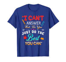Load image into Gallery viewer, I Can't Answer That For You Just Do The Best You Can TShirt
