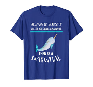 Always Be Yourself Unless You Can Be A Narwhal Funny Shirt T-Shirt