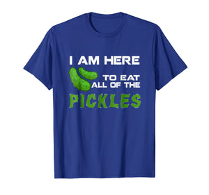 Funny I'm Here To Eat All Of The Pickles T Shirt