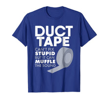 Load image into Gallery viewer, Duct Tape Can't Fix Stupid But Can Muffle The Sound T-Shirt

