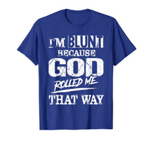 Load image into Gallery viewer, I&#39;m Blunt Because God Rolled Me That Way T-Shirt
