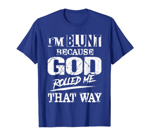 I'm Blunt Because God Rolled Me That Way T-Shirt