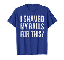 Load image into Gallery viewer, Mens I Shaved My Balls for This T-Shirt Funny Gift Idea Tee Shirt
