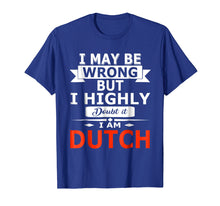 Load image into Gallery viewer, Funny I May Be Wrong But I Highly Doubt it I'm Dutch Shirt
