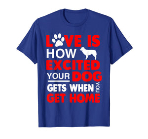 Love Is How Excited Your Dog Gets When You Get Home Tshirt