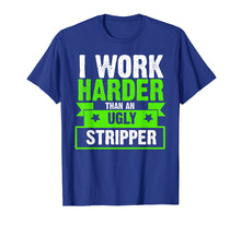 Load image into Gallery viewer, I Work Harder Than An Ugly Stripper Funny T-Shirt
