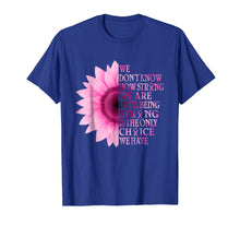 Load image into Gallery viewer, being strong pink flower breast cancer awareness t shirt
