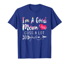 Load image into Gallery viewer, Funny Mom shirt I&#39;m a good Mom I Just Cuss A Lot T shirt
