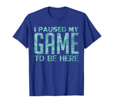 Load image into Gallery viewer, I Paused My Game to be Here Video Gamer Old Retro T-Shirt
