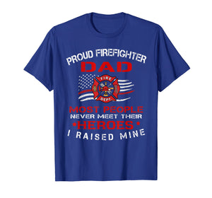 Mens Proud Firefighter Dad Most People Never Meet Heroes Tshirt