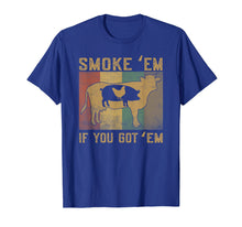 Load image into Gallery viewer, Smoke 'Em If you Got 'Em BBQ Grilling Smoking T Shirt
