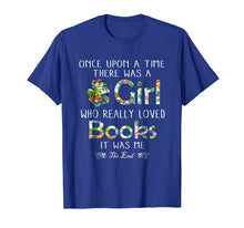Load image into Gallery viewer, Once Upon A Time There Was A Girl Who Loved Books Shirt
