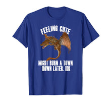 Load image into Gallery viewer, Feeling cute might burn a town down later IDK Dragon T-Shirt
