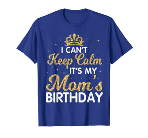 I Can't Keep Calm It's My Mom Birthday Light Vintage Shirt