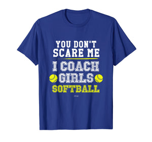 Mens Funny Softball Coach TShirt You Don't Scare Me I Coach Girls