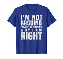 Load image into Gallery viewer, I&#39;m Not Arguing I&#39;m Just Explaining Why I Am Right T-Shirt
