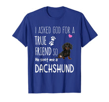 Load image into Gallery viewer, I Asked God For A True Friend Tee So He Sent Me A Dachshund
