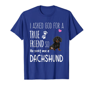 I Asked God For A True Friend Tee So He Sent Me A Dachshund