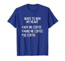 Load image into Gallery viewer, Ways To Win My Heart Coffee Coffee Love T-Shirt

