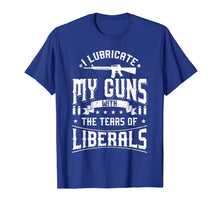 Load image into Gallery viewer, I Lubricate My Guns With The Tears Of Liberals Shirt US Gift
