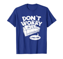 Load image into Gallery viewer, Don&#39;t Worry I Pull Out, Funny Adult Pun T-Shirt
