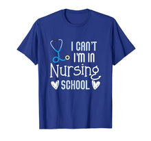 Load image into Gallery viewer, Can't I'm In Nursing School Funny RN Student Gift T-Shirt
