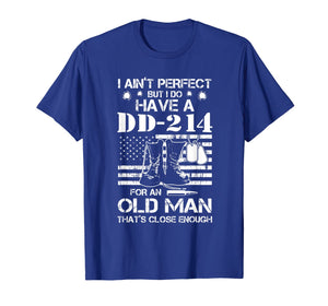 I ain't perfect But I do have a DD-214 for an old man T-Shirt-188448