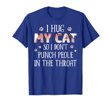 Load image into Gallery viewer, I Hug My Cats So I Don't Punch People In The Throat T-Shirt-3091541
