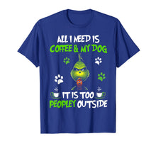 Load image into Gallery viewer, I Need Is Coffee and My Dog It Too Peopley Outside G.rinch T-Shirt-335579
