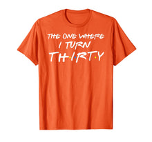 Load image into Gallery viewer, The One Where I Turn Thirty Funny 30th Birthday T-Shirt
