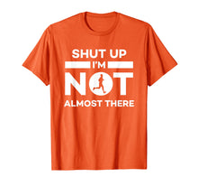 Load image into Gallery viewer, Shut Up I'm Not Almost There Running T-Shirt
