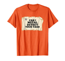 Load image into Gallery viewer, Can i metal detect your yard t shirt men
