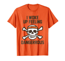 Load image into Gallery viewer, I WOKE UP FEELING DANGEROUS TSHIRT
