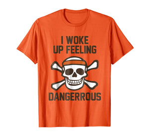 I WOKE UP FEELING DANGEROUS TSHIRT