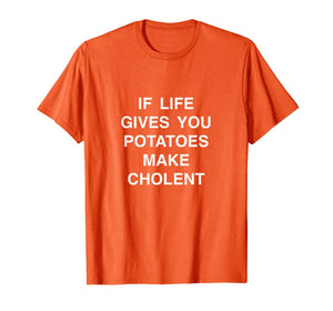 if life gives you potatoes make Cholent passover Jewish food T-Shirt-1360560