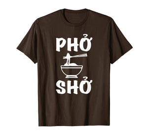 Pho Sho T-Shirt: Funny Vietnamese Rice Food Pun Tee Shirts=